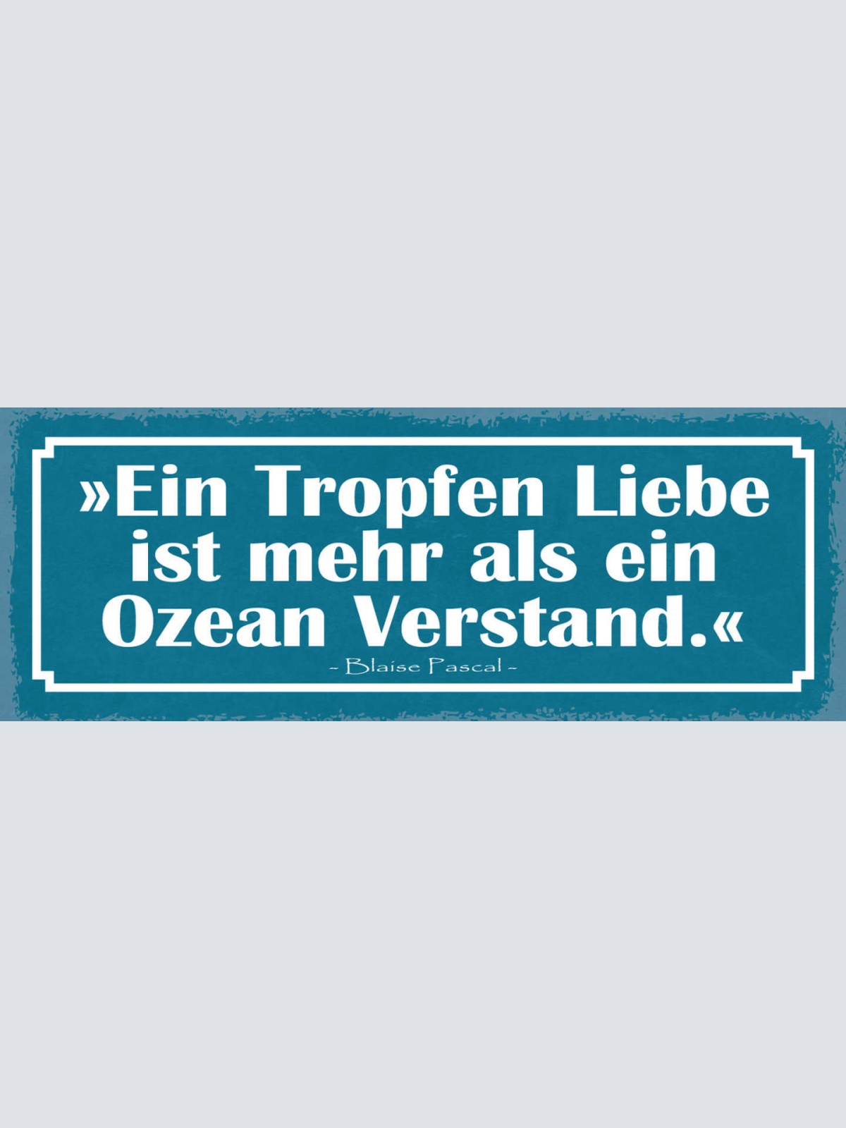Schild Ein Tropfen Liebe Ist Mehr Als Ein Ozean Verstand  Blaise Pascal 27x10