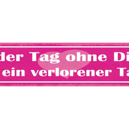 Schild Jeder Tag Ohne Dich Ist Ein Verlorener Tag Liebe 46 x 10 Blech od. Holz