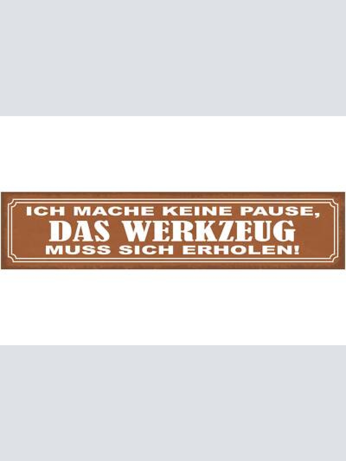 Schild ich mach keine pause das werkzeug muss sich erholen 46 x 10 blech od.holz