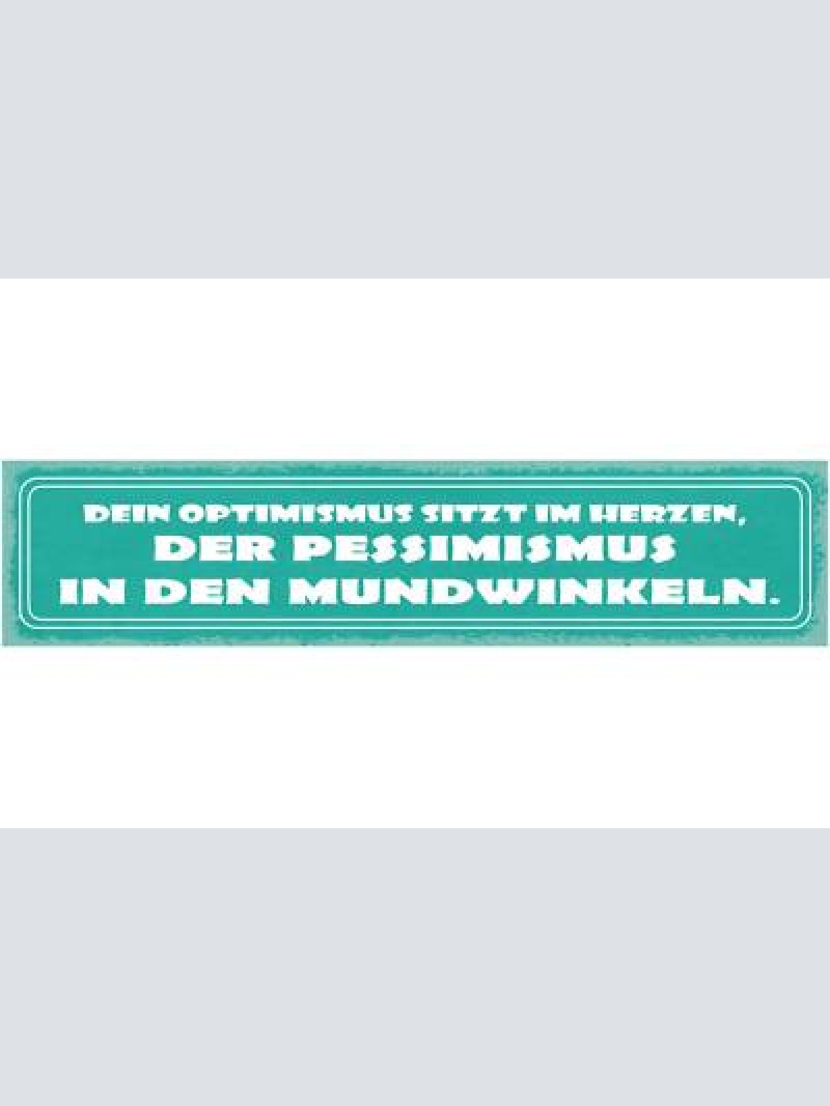 Schild dein optimismus sitzt im herzen der pessimismus in den mundwinkeln 46x10