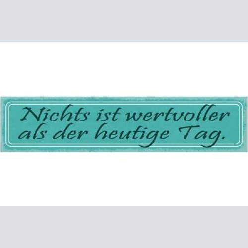 Schild nichts ist wertvoller als der heutige tag 46 x 10 blech od. holz