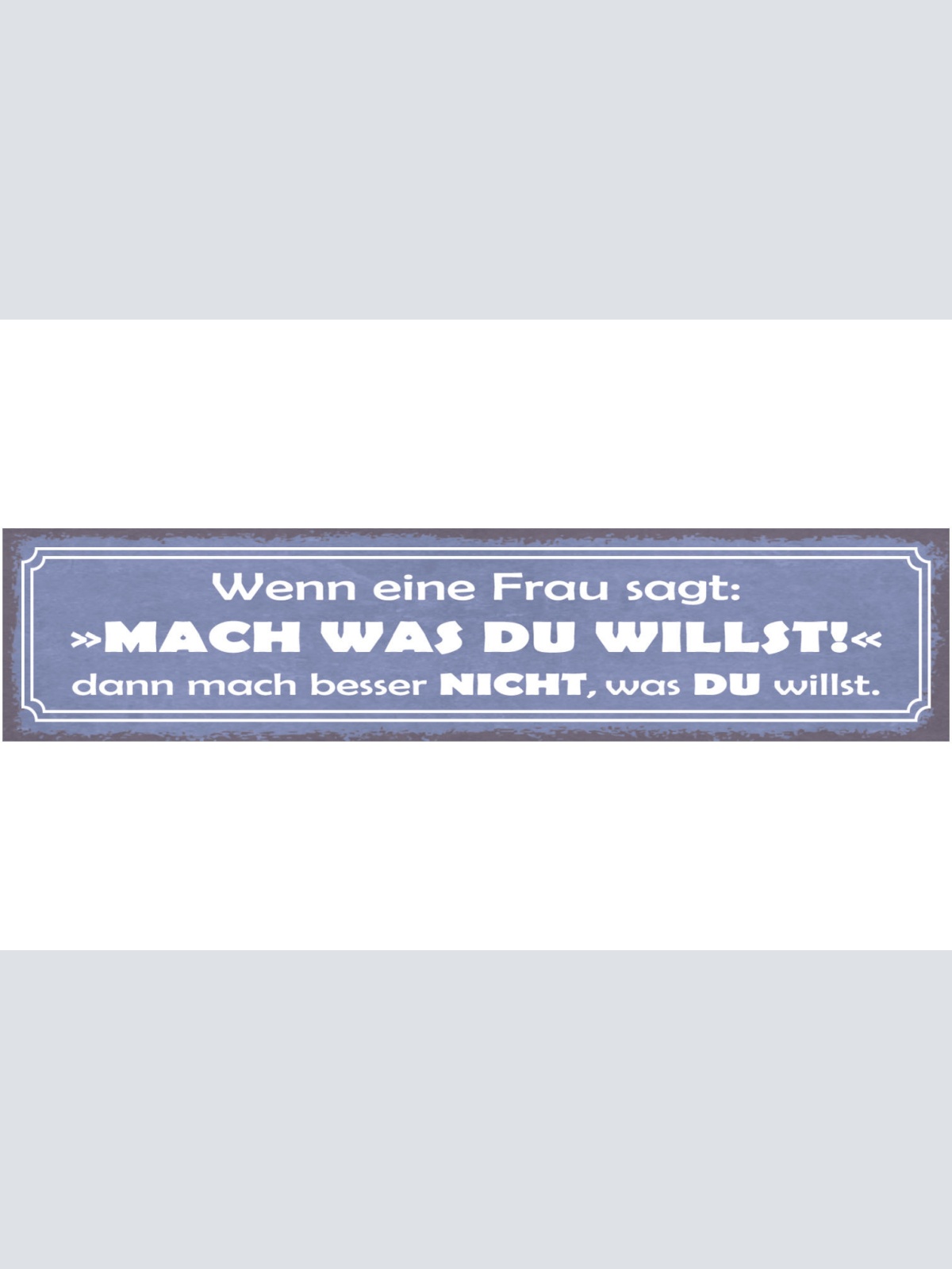Schild Wenn Eine Frau Sagt Mach Was Du Willst Mach Besser Nicht Was Du Willst