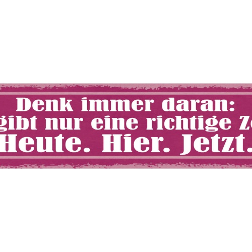 Schild Denk Immer Dran Es Gibt Nur Eine Richtige Zeit Heute Hier Jetzt 46 x 10