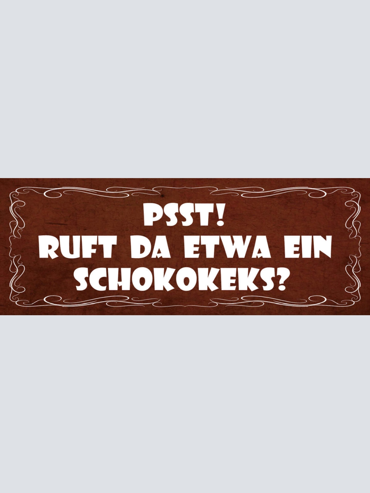 Schild Psst! Ruft Da Etwa Ein Schokokeks? Süßigkeiten Süßes 27x10 Blech od.Holz