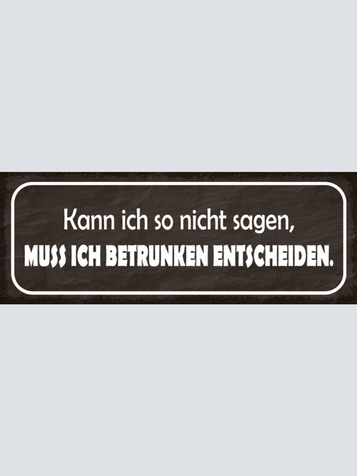 Schild Kann Ich Nicht Sagen Muss Ich Betrunken Entscheiden 27x10 Blech od.Holz