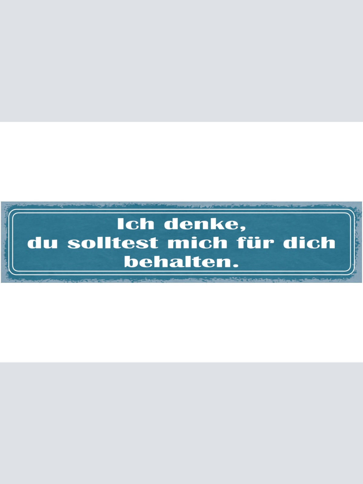 Schild Ich Denke Du Solltest Mich Für Dich Behalten Liebe 46 x 10 Blech od. Holz