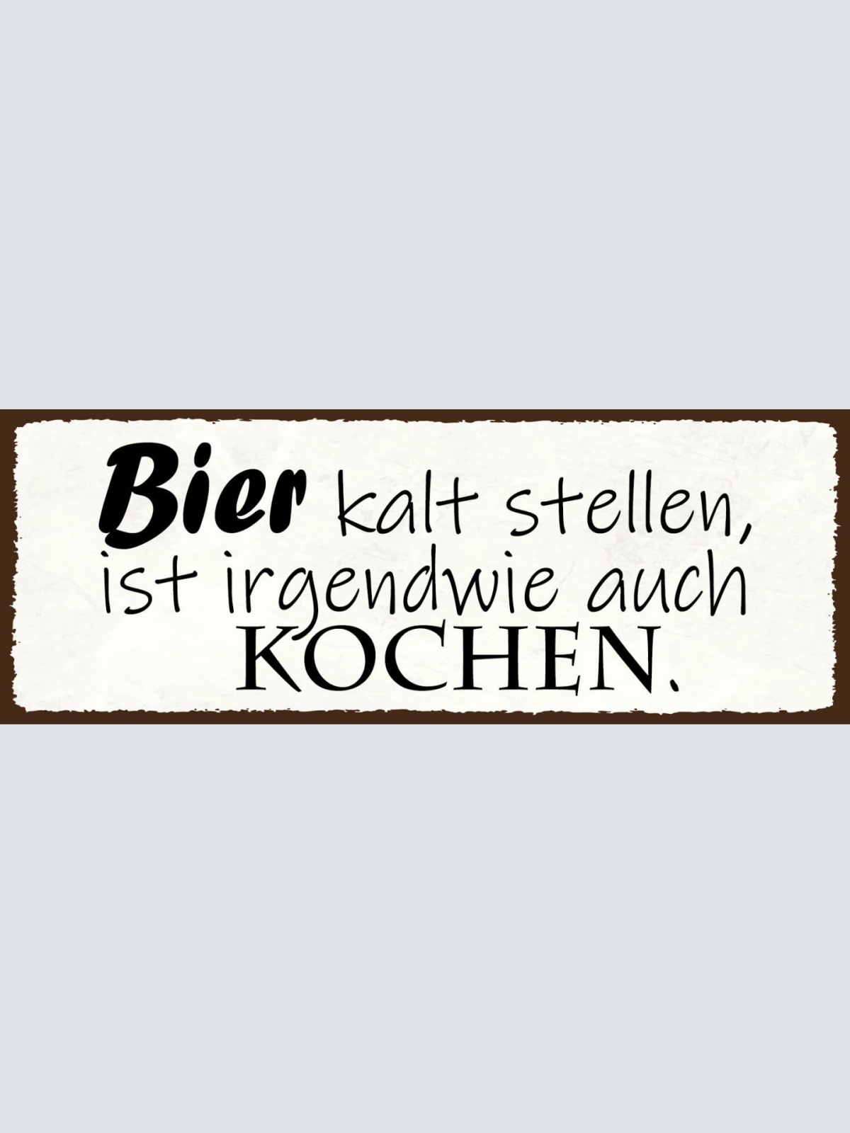 Schild Bier Kalt Stellen Ist Irgendwie Auch Kochen Alkohol 27x10 Blech od.Holz