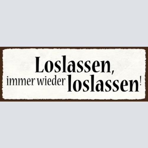 Schild Loslassen Immer Wieder Loslassen Befreiung Aufbruch 27x10 Blech od.Holz