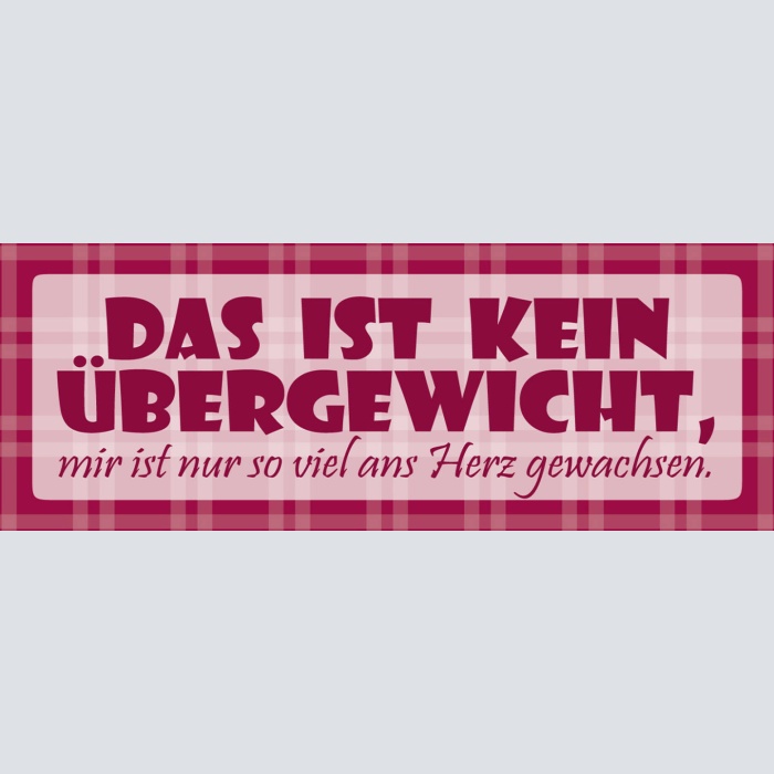 Schild Das Ist Kein Übergewicht Mir Ist Nur So Viel Ans Herz Gewachsen 27 x 10