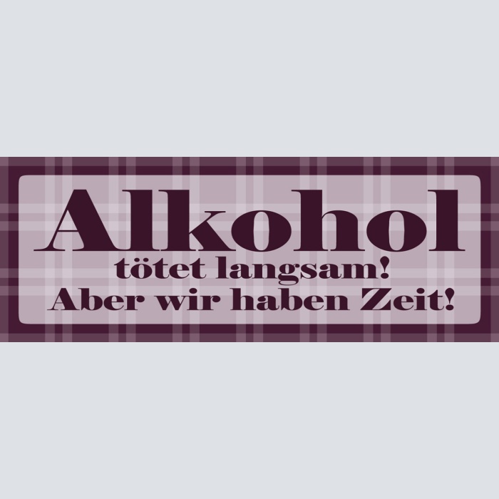 Schild Alkohol Tötet Langsam Aber Wir Haben Zeit Trinken 27 x 10 Blech od. Holz