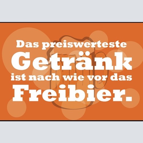 Das preiswerteste Getränk ist ein Freibier 12x18 / 20x30 / 30x40 Blech od. Holz