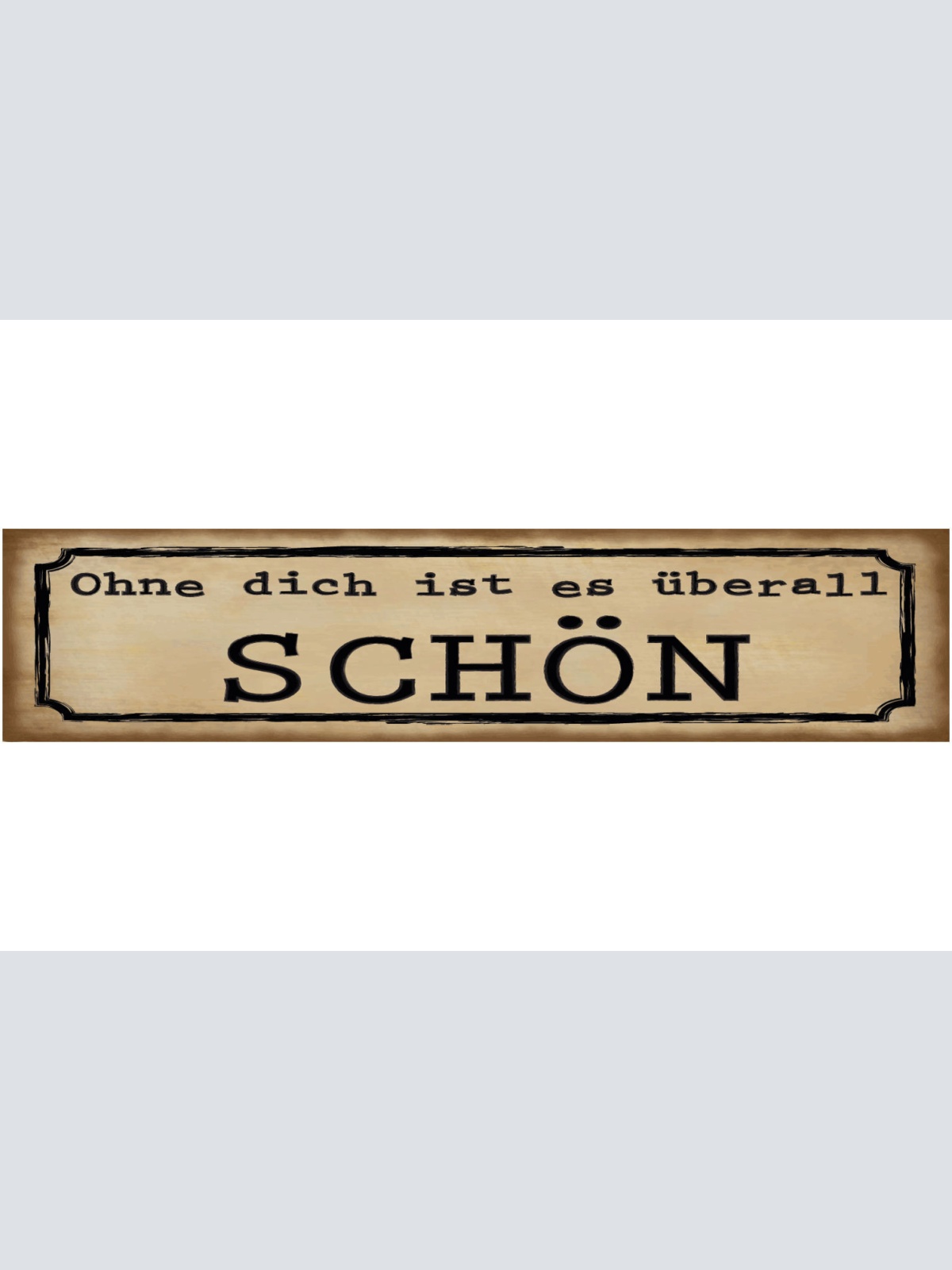 Schild Ohne Dich Ist Es Überall Schön Hass Liebe Ehe 46 x 10 Blech od. Holz