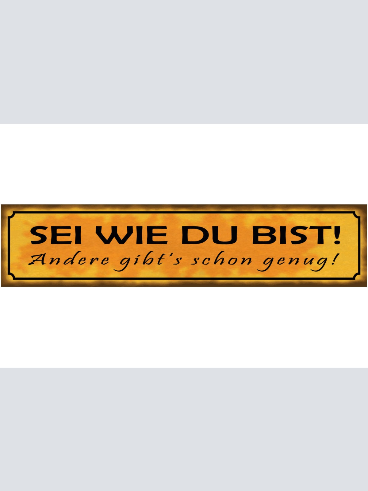 Schild Sei Wie Du bist Andere Gibt’s Schon Genug Liebe Ehe 46 x 10 Blech od.Holz