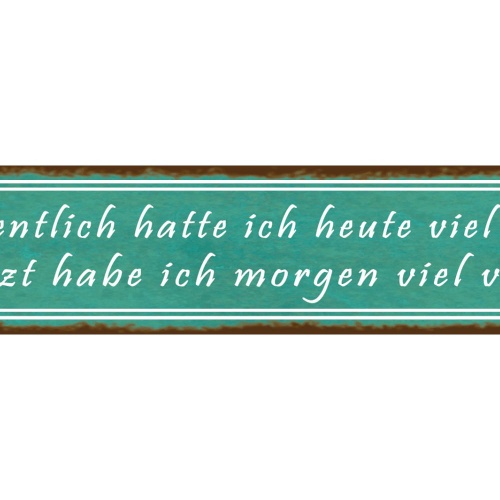 Schild Heute Morgen Viel Vorhaben Plan Änderung Ziel Faul 46 x 10 Blech od. Holz