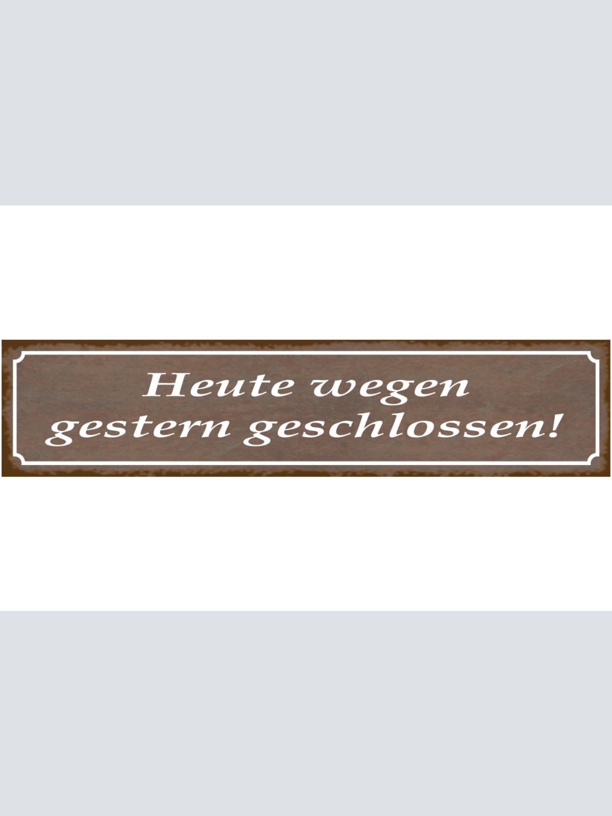 Schild Heute Wegen Gestern Geschlossen Geschäft Laden 46 x 10 Blech od. Holz