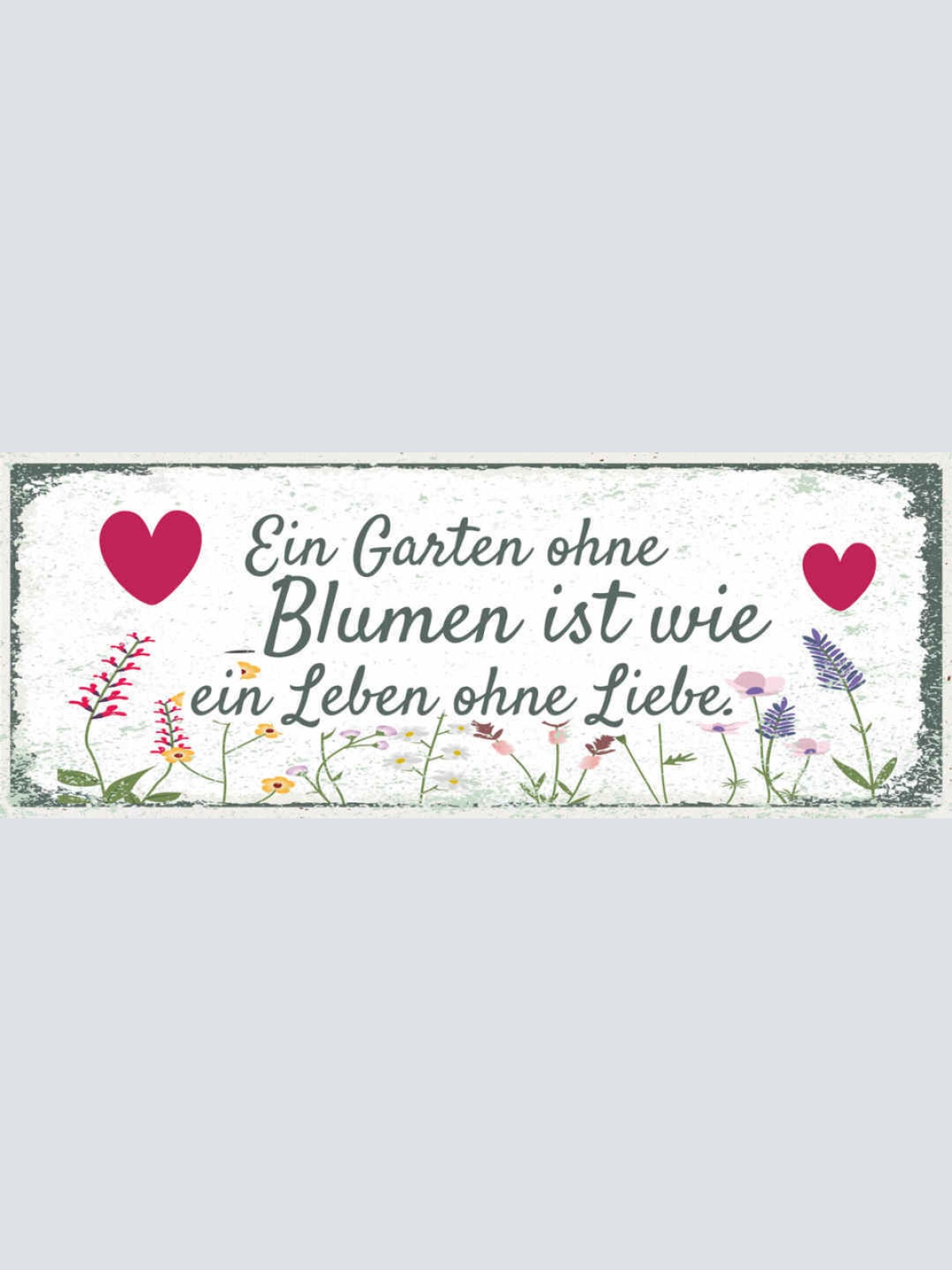 Schild Ein Garten Ohne Blumen Ist Wie Ein Leben Ohne Liebe 27x10 Blech od.Holz