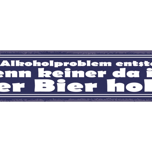 Schild Ein Alkohol Problem Entsteht Wenn Keiner Da Ist Der Bier Holt 46 x 10