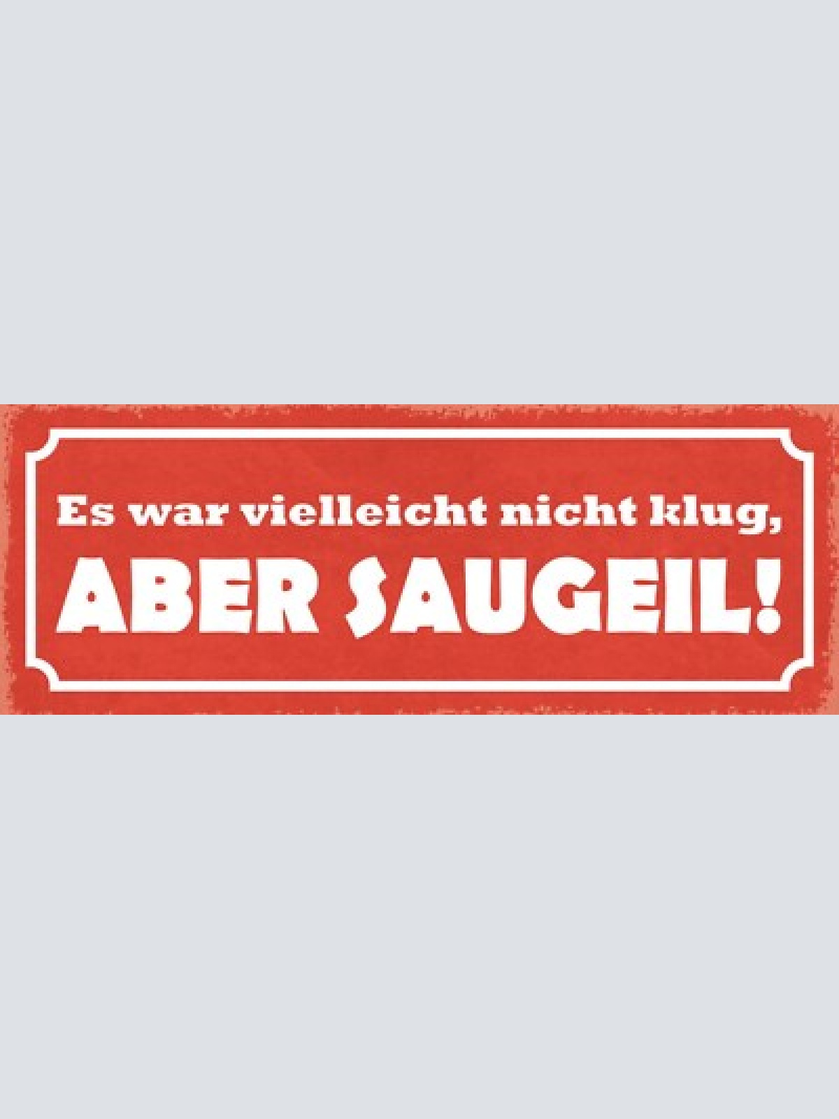 Schild es war vielleicht nicht klug aber saugeil dumm leben 27x10 blech od.holz