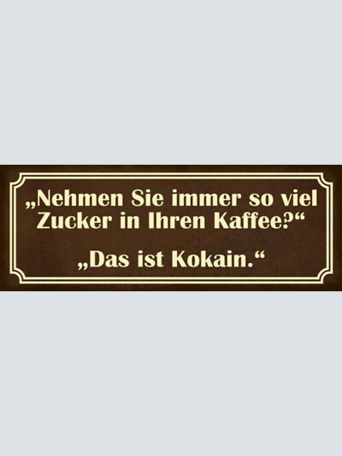Schild nehmen sie immer so viel zucker in ihren kaffee das ist kokain 27x10