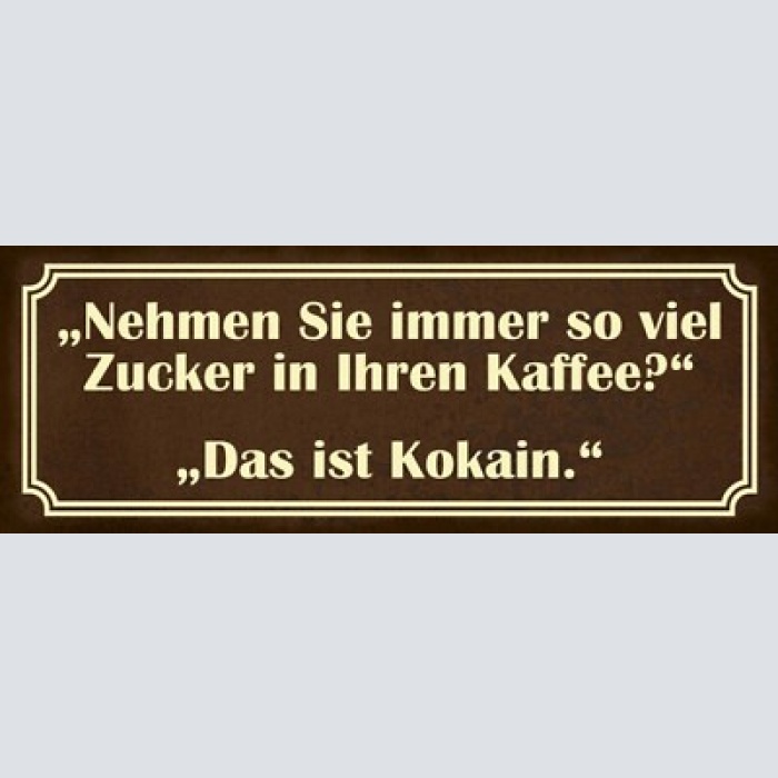 Schild nehmen sie immer so viel zucker in ihren kaffee das ist kokain 27x10