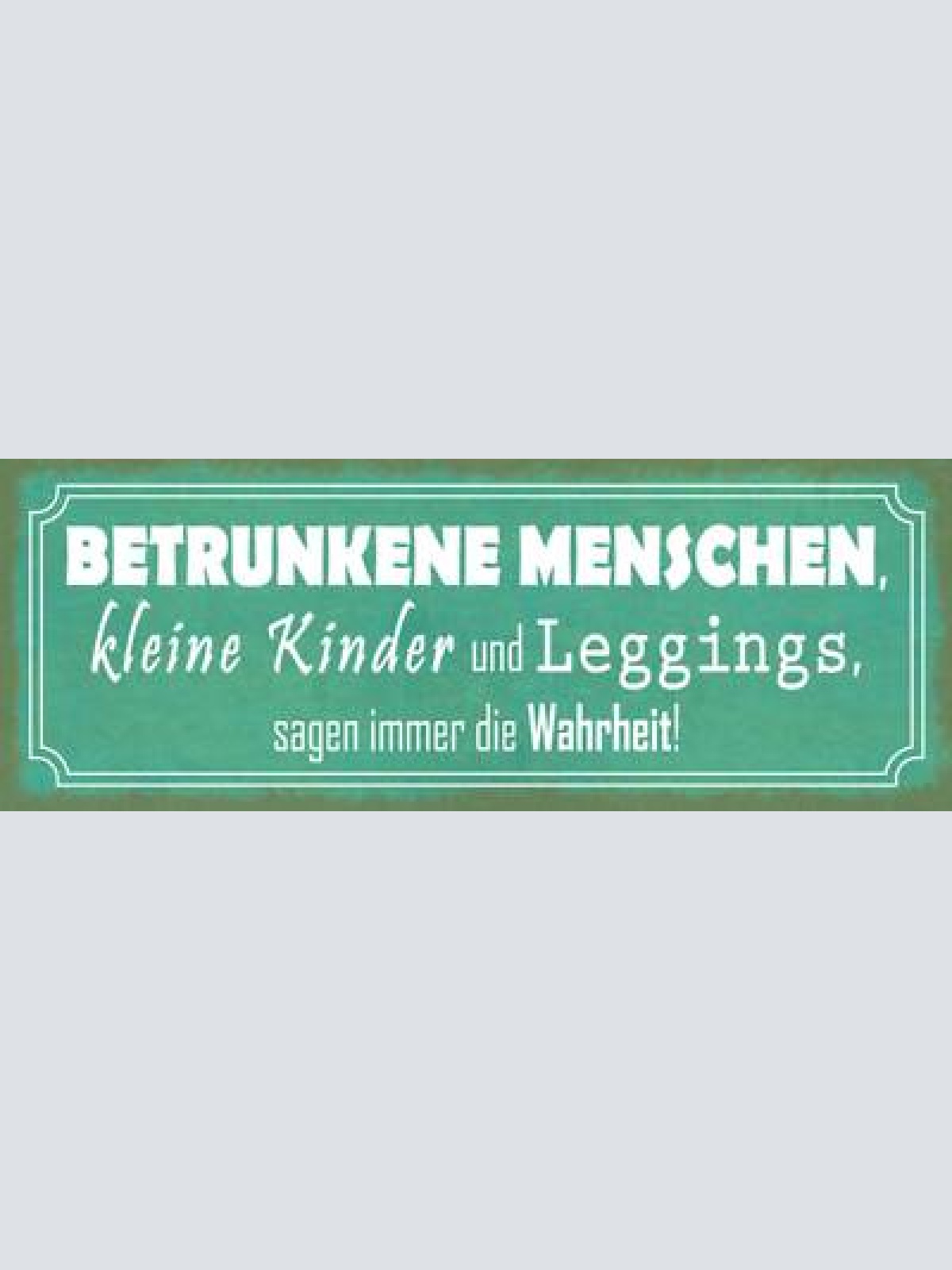 Schild betrunkene menschen kleine kinder & leggins sagen immer wahrheit 27x10