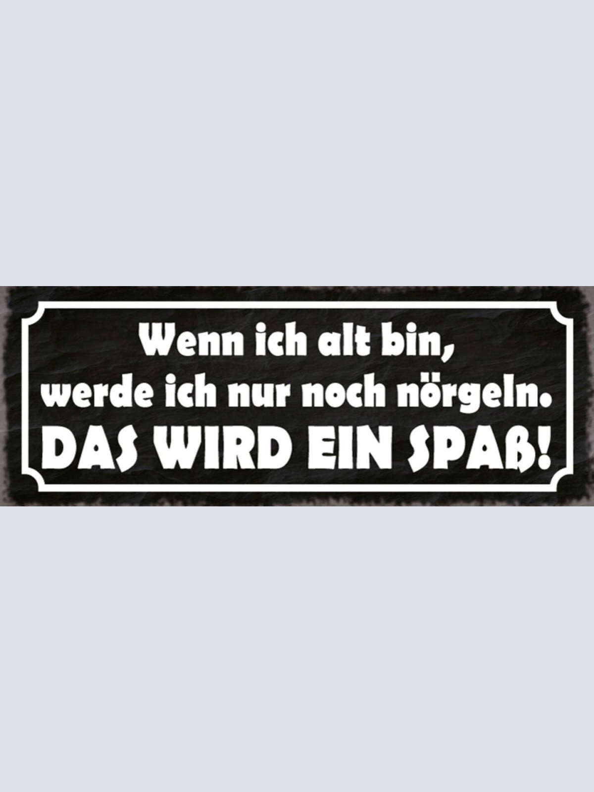 Schild wenn ich alt bin werde ich nur noch nörgeln das wird ein spaß 27x10