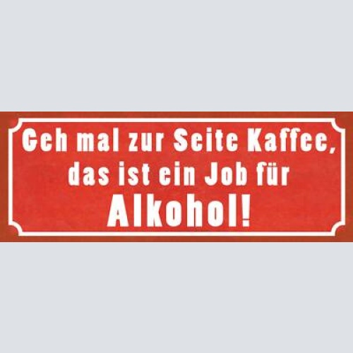 Schild geh mal zur seite kaffee das ist ein job für alkohol 27x10 blech od.holz