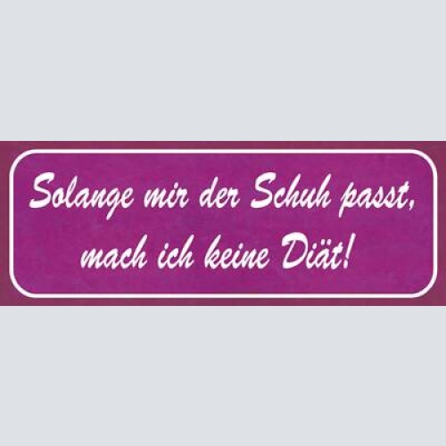 Schild solange mir der schuh passt mache ich keine diät 27x10 blech od.holz