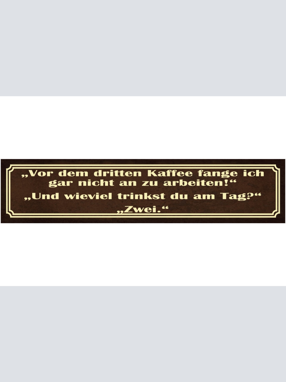 Schild Dritten Kaffee Trinken Arbeit Anfangen Job Café 46 x 10 Blech od. Holz