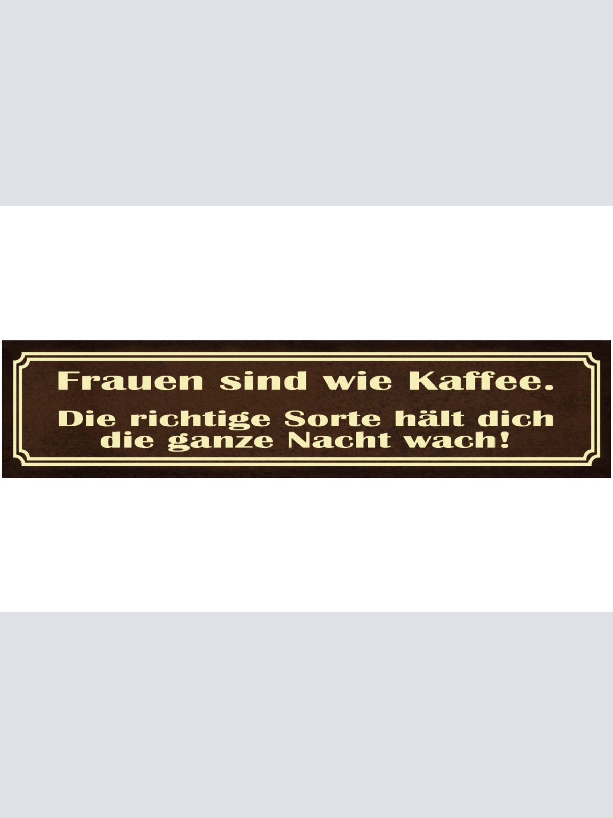 Schild Frauen Koffein Kaffe Ganze Nacht Wach Munter Liebe 46 x 10 Blech od. Holz