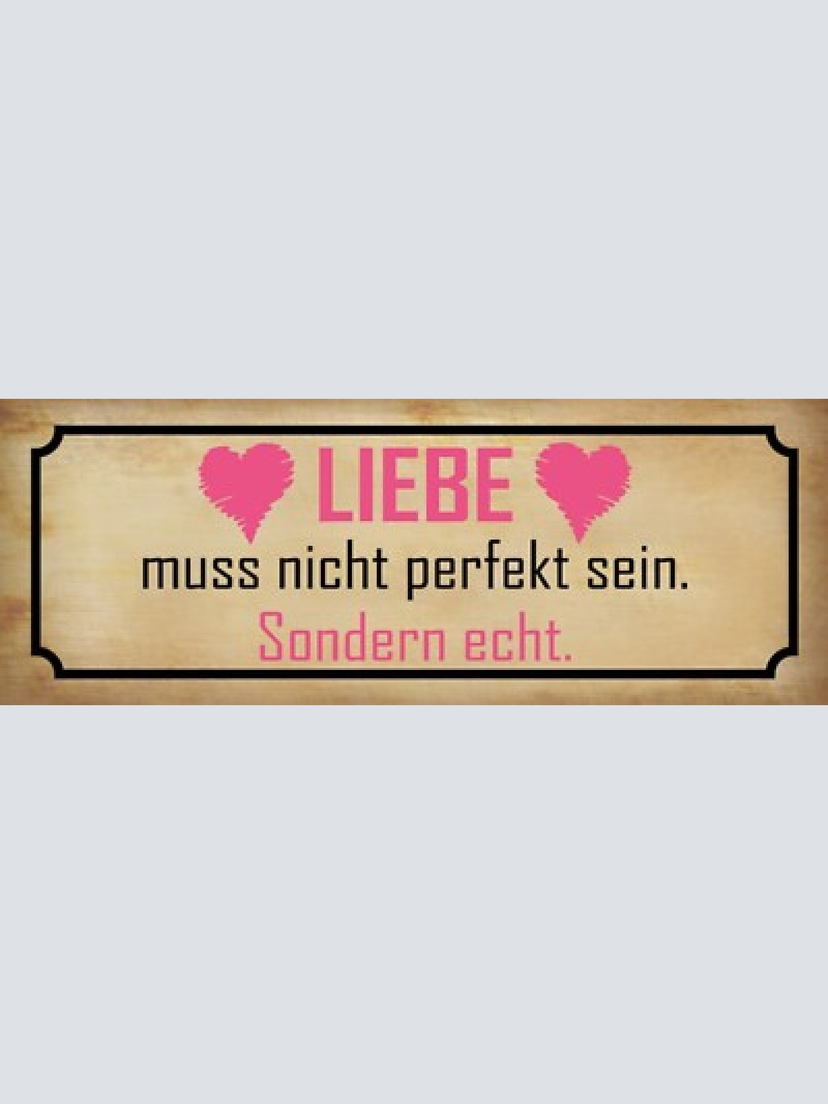 Schild liebe muss nicht perfekt sein sondern echt beziehung 27x10 blech od.holz