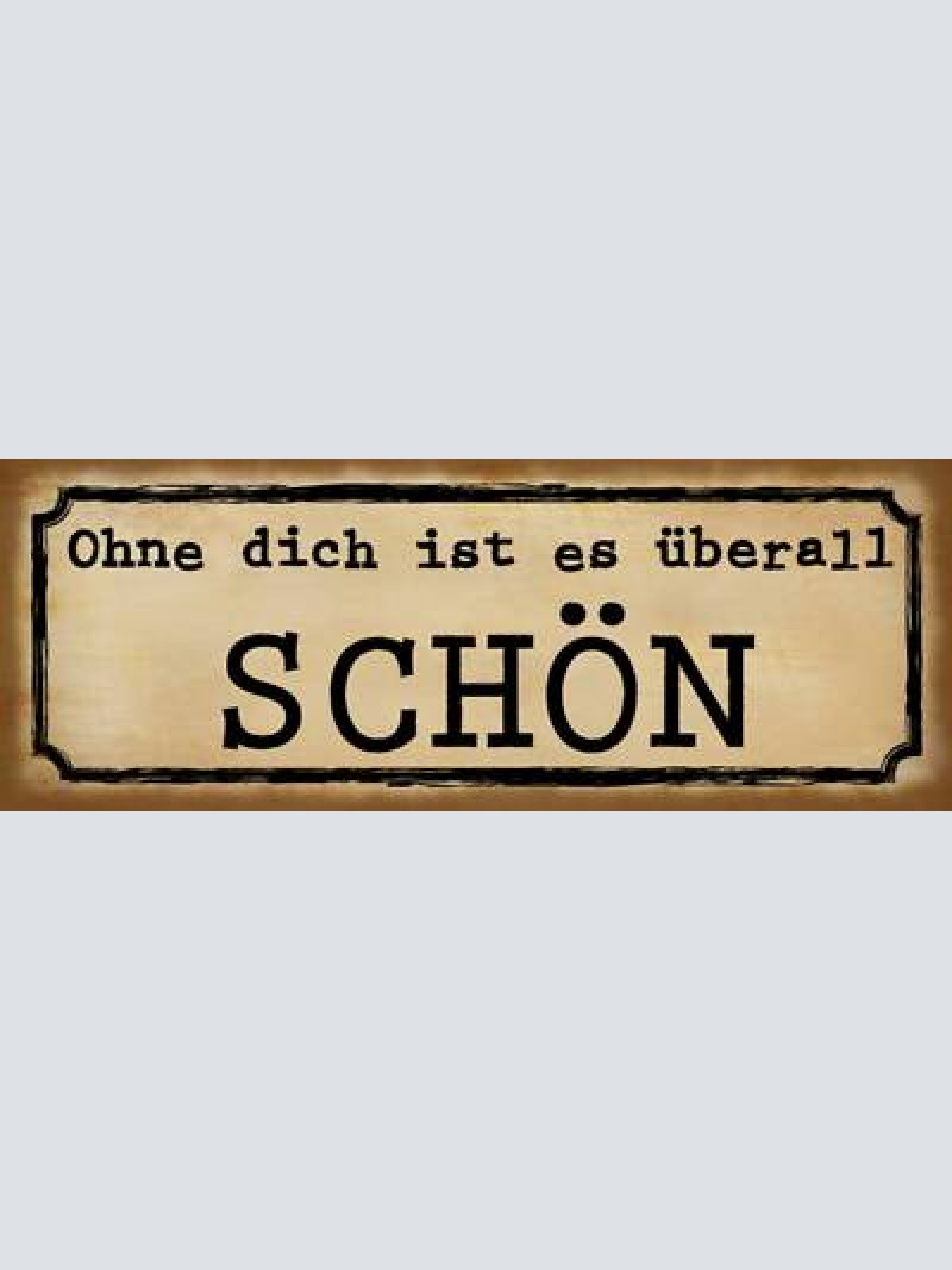 Schild ohne dich ist es überall schön allein 27x10 blech od.holz