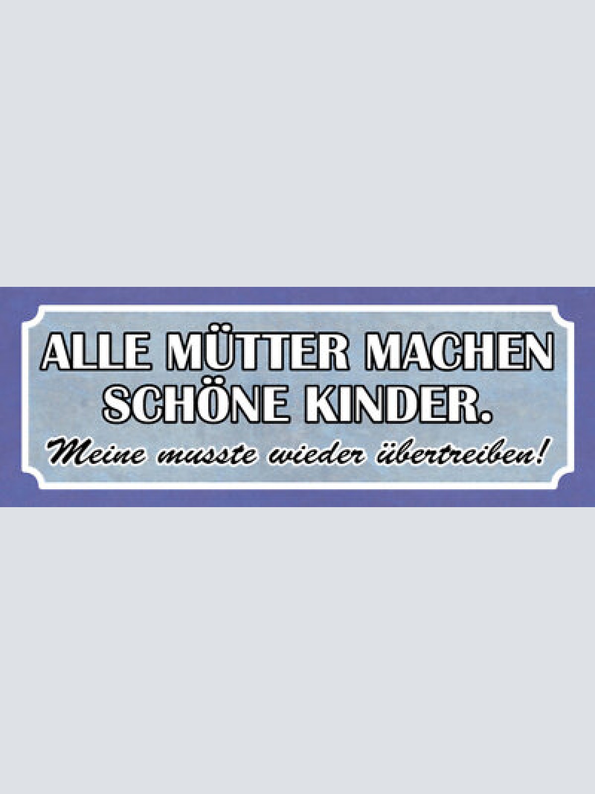 Schild alle mütter machen schöne kinder meine musste wieder übertreiben 27x10
