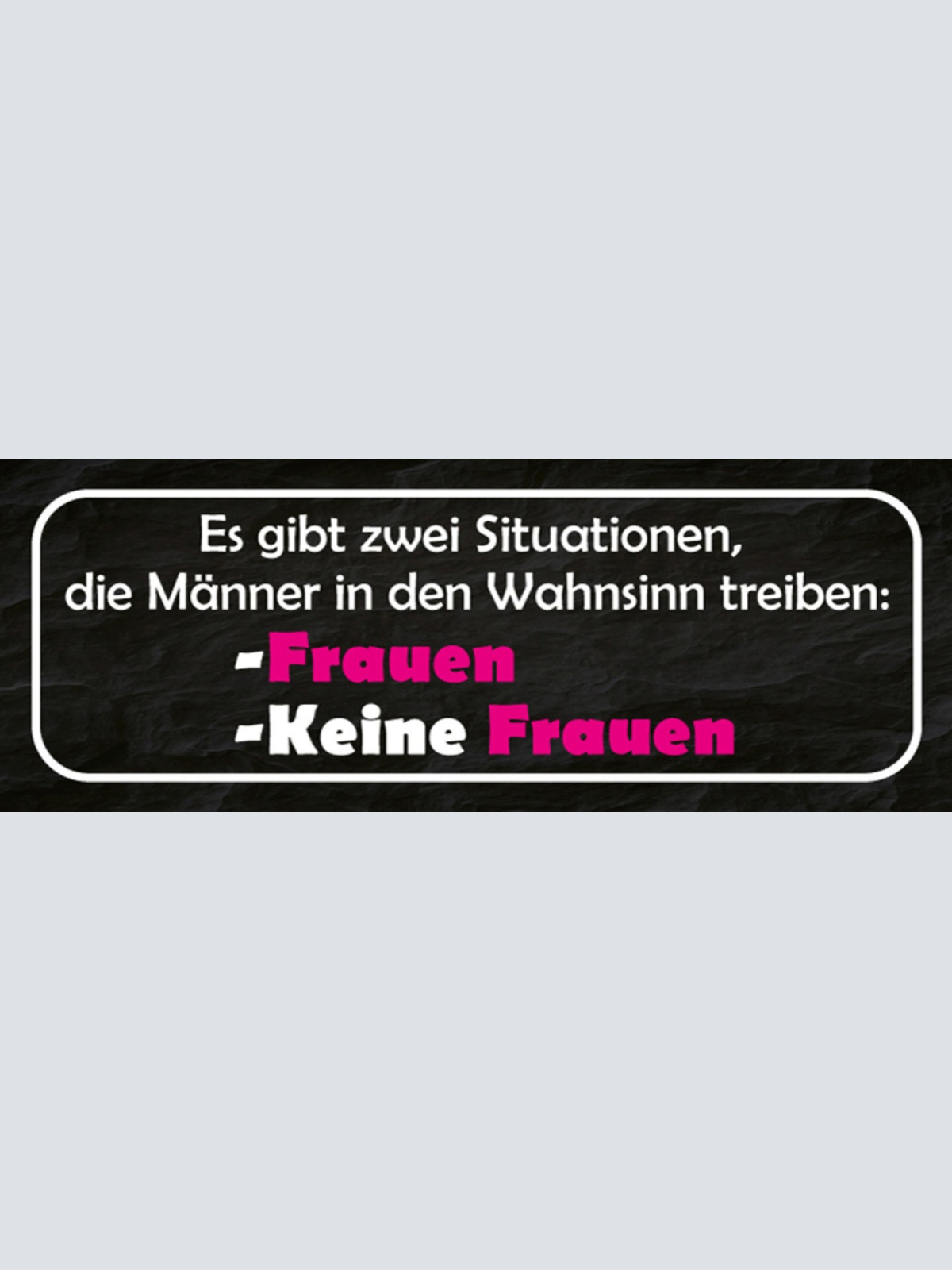 Schild Es Gibt 2 Situationen Die Männer In Den Wahnsinn Treiben Keine Frauen