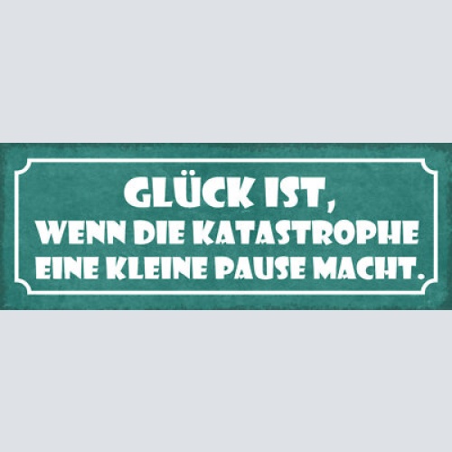Schild glück ist wenn katastrophe eine kleine pause macht 27x10 blech od.holz