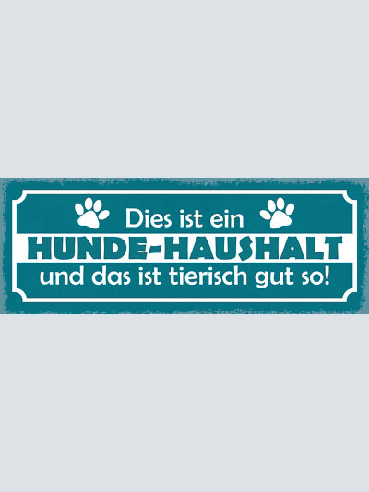 Schild dies ist ein hunde haushalt & das ist tierisch gut so 27x10 blech od.holz