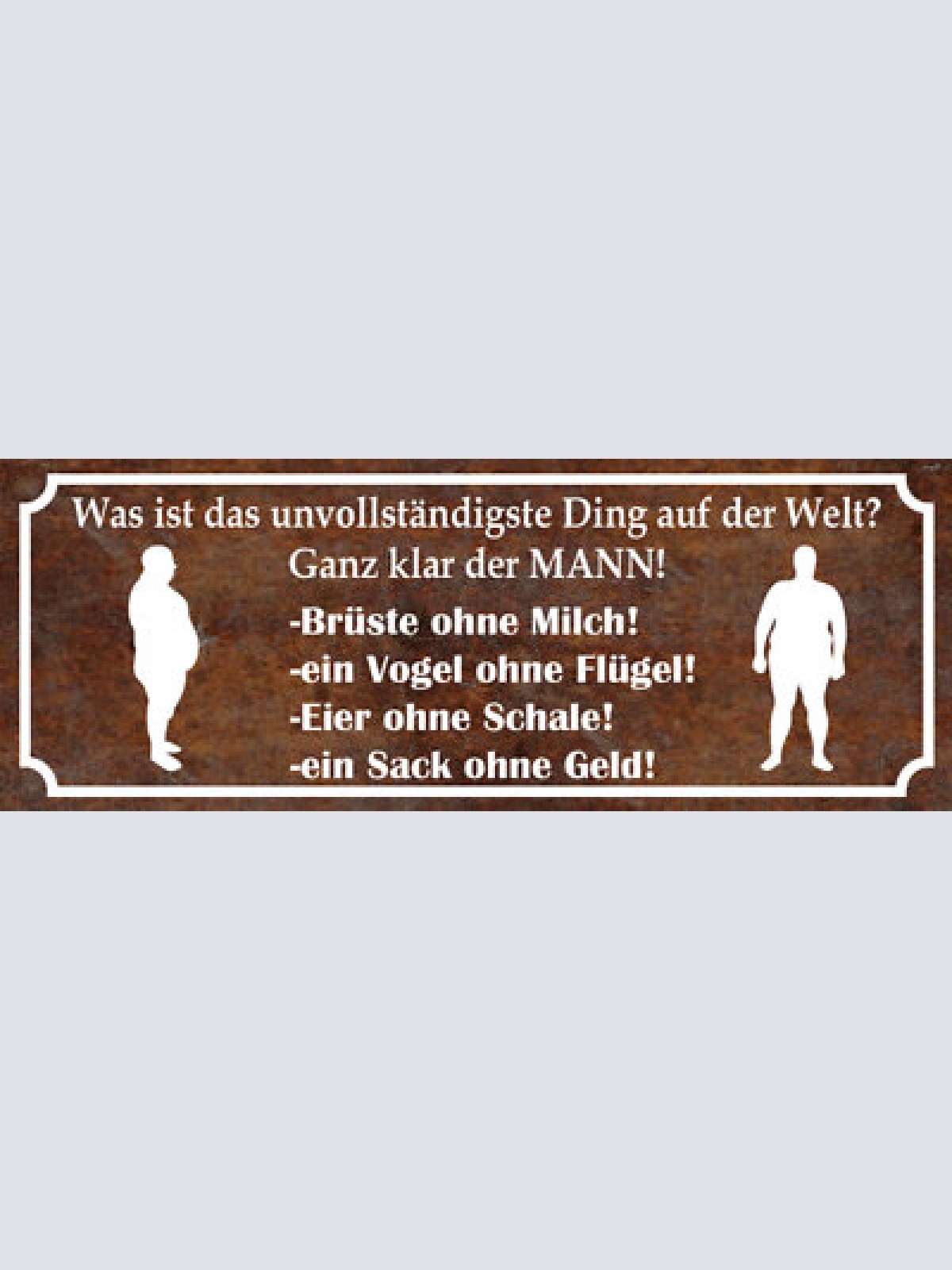 Schild was ist das unvollständigste ding der welt ganz klar der mann  27x10