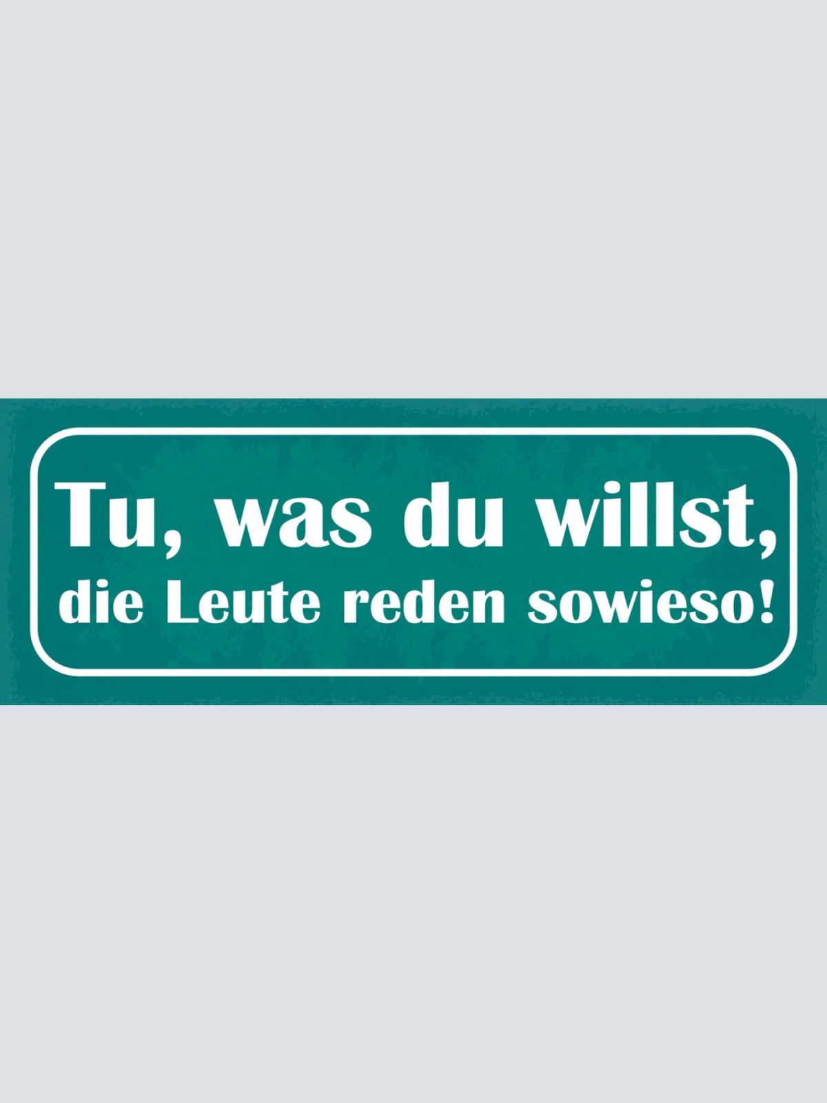 Schild Tu Was Du Willst Die Leute Reden Sowieso Gerüchte 27x10 Blech od.Holz