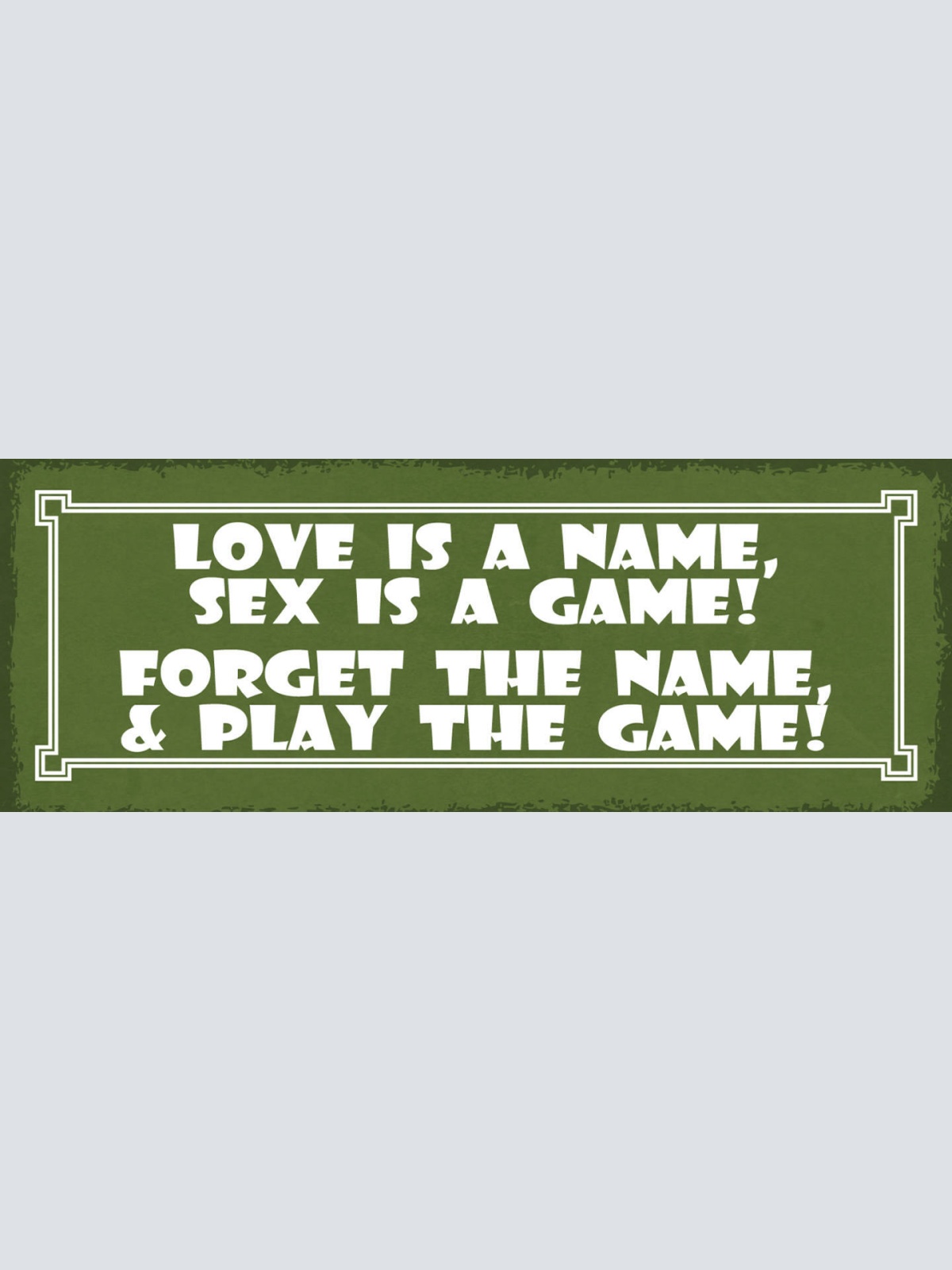Schild Love Is A Name Sex Is A Game Forget The Name & Play The Game 27x10