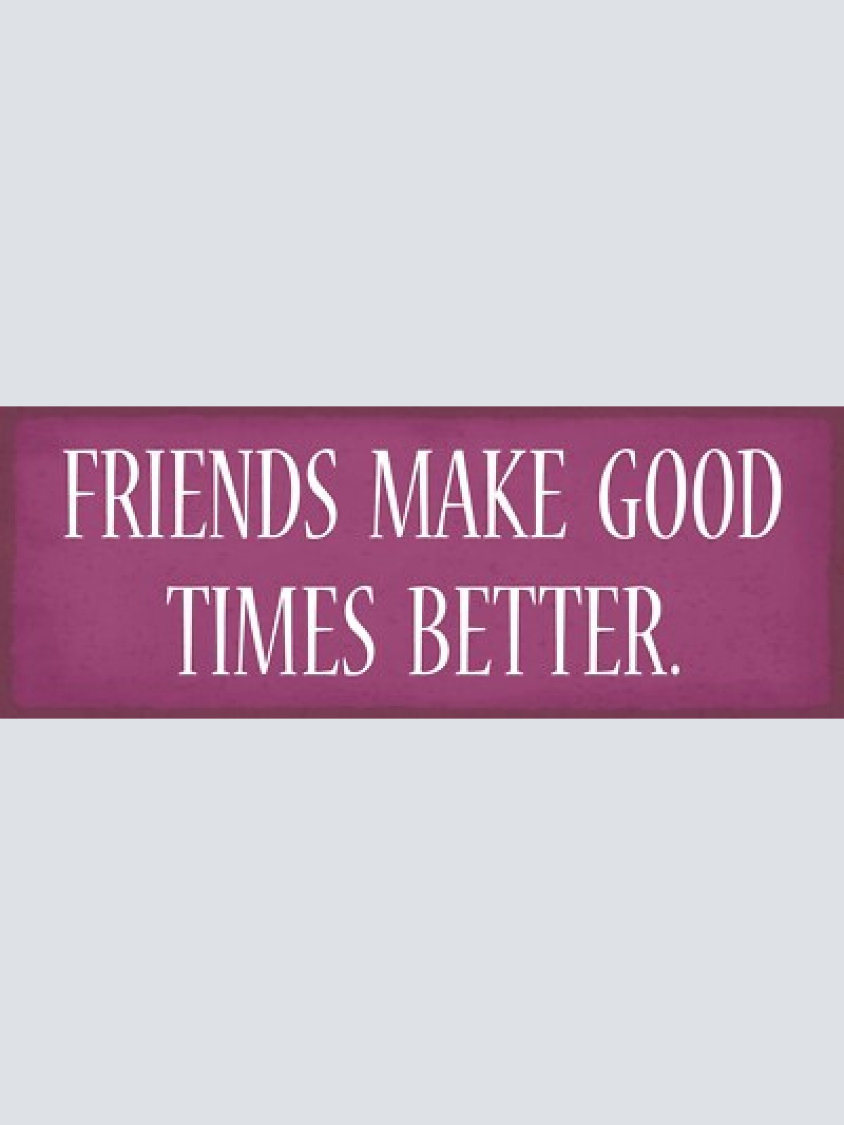 Schild friends make good times better freunde gute zeiten 27x10 blech od.holz