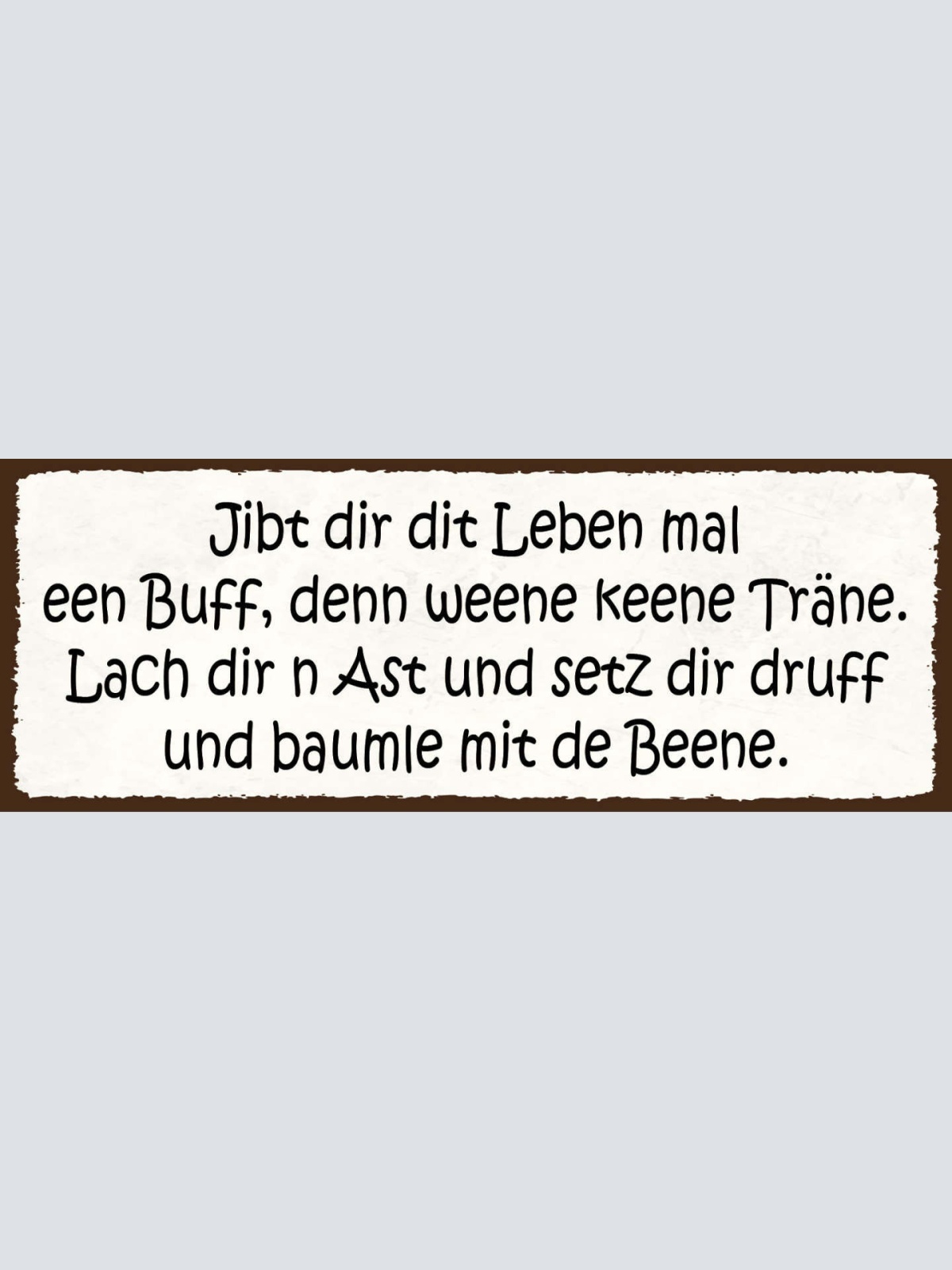 Schild Jibt Dir Dit Leben Mal Een Buff Denn Weene Keene Tran Lach Dir N Ast