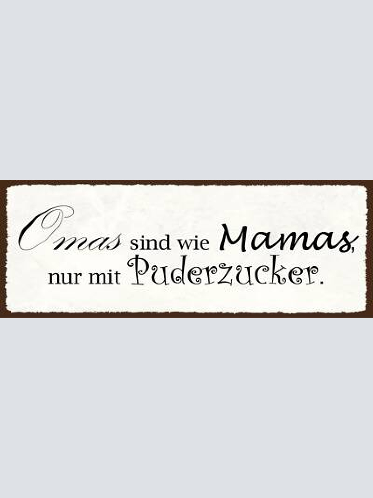 Schild omas sind wie mamas nur mit puderzucker großmutter 27x10 blech od.holz