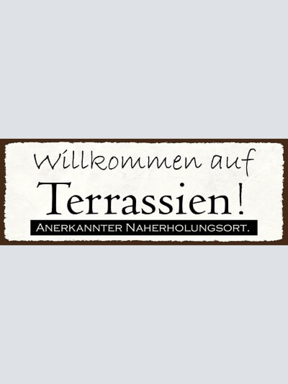 Schild willkommen auf terrassien anerkannter naherholungsort 27x10 blech od.holz