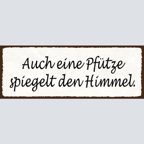 Schild auch eine pfütze spiegelt den himmel wasser lache 27x10 blech od.holz