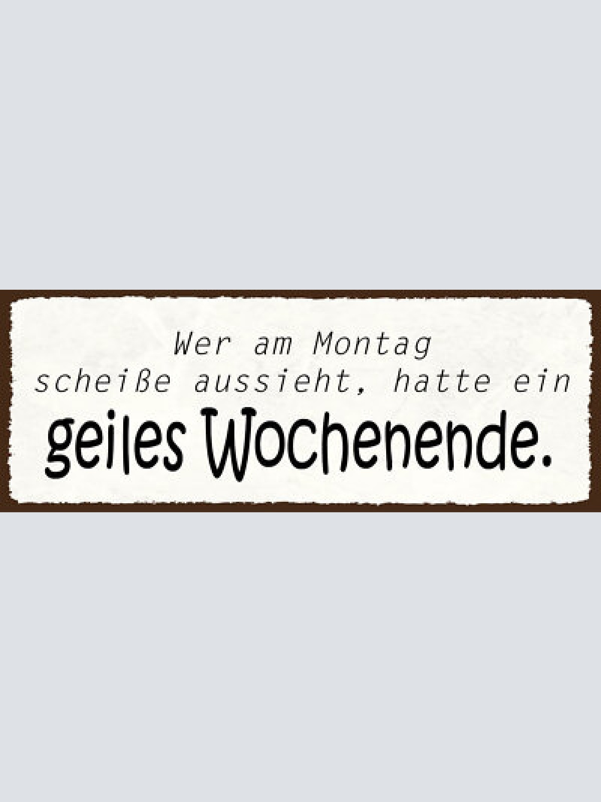 Schild wer am montag scheiße aussieht hatte ein geiles wochenende feiern 27x10