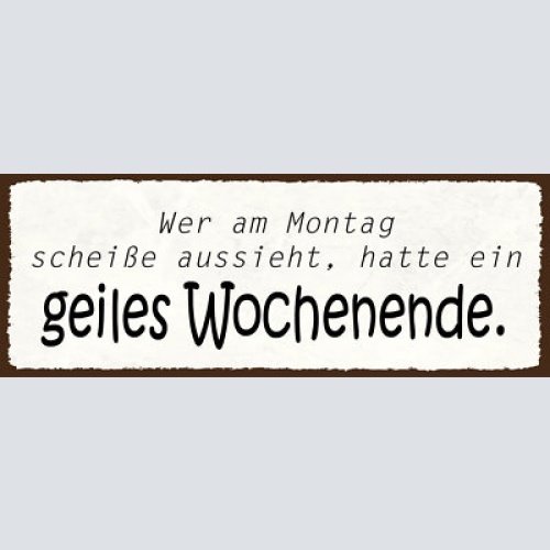 Schild wer am montag scheiße aussieht hatte ein geiles wochenende feiern 27x10