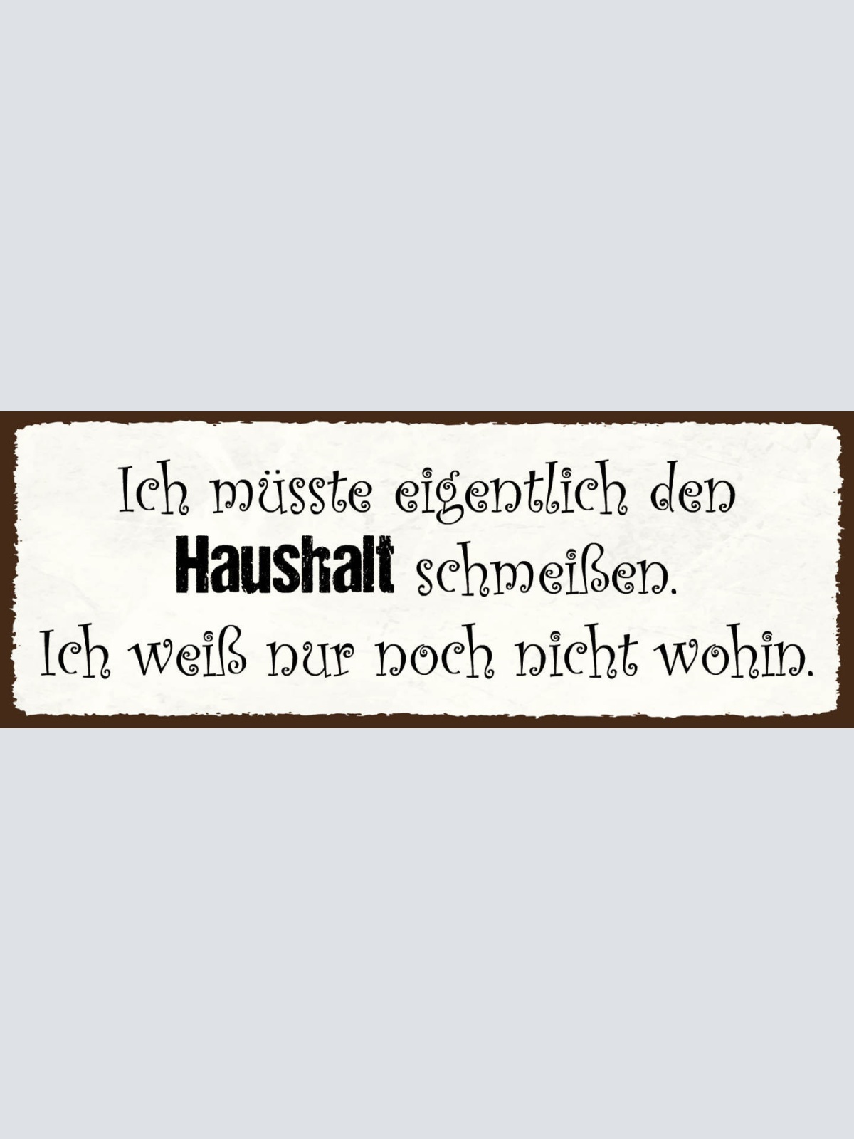 Schild Eigentlich Müsste Ich Den Haushalt Schmeißen Weiß Nur Noch Nicht Wohin