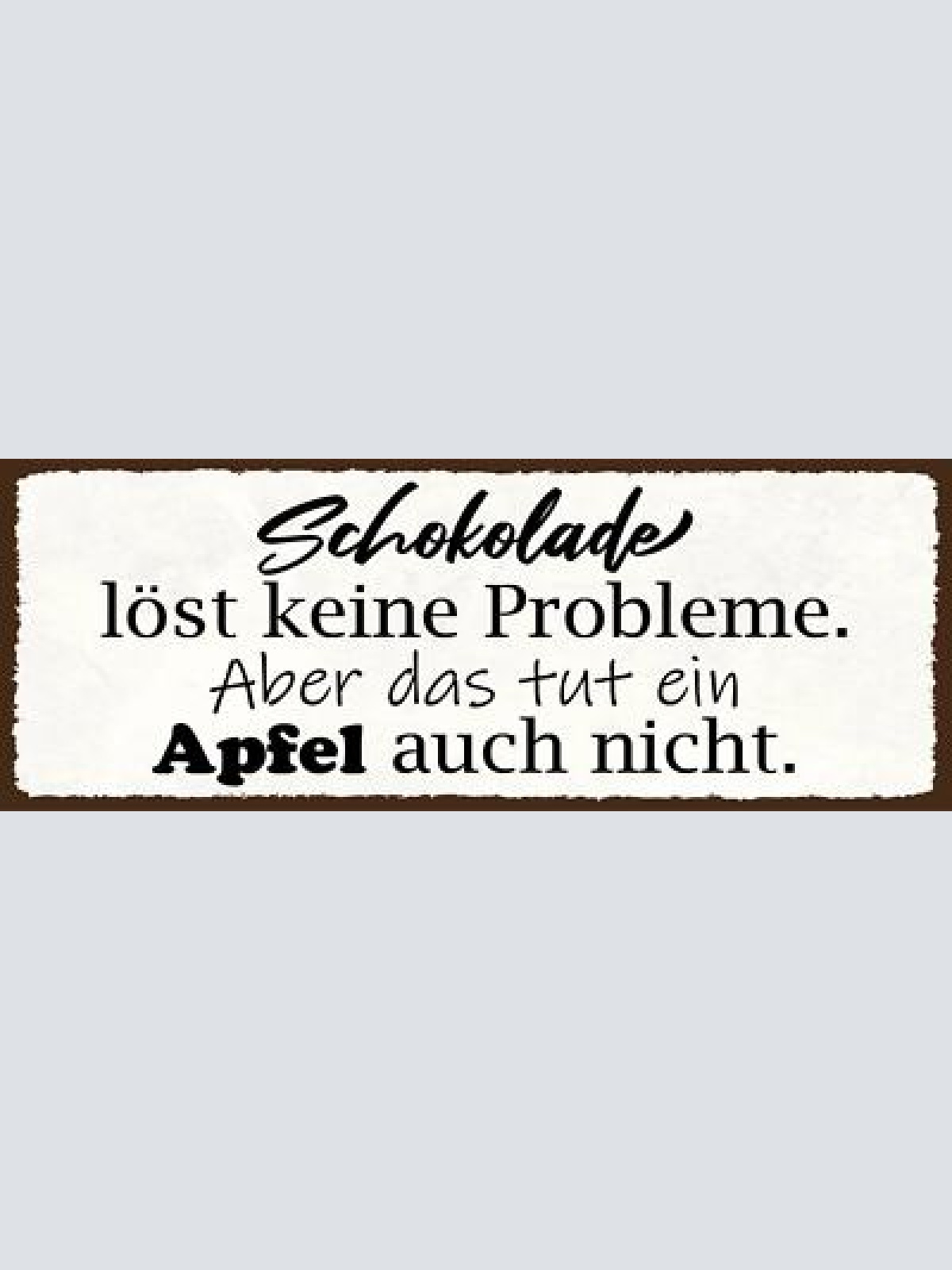 Schild schokolade löst keine probleme aber das tut ein apfel auch nicht 27x10