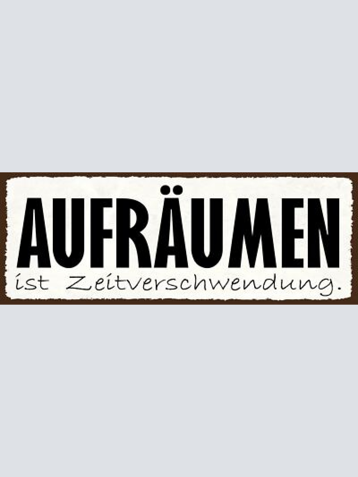 Schild aufräumen ist zeitverschwendung chaos unordnung 27x10 blech od.holz