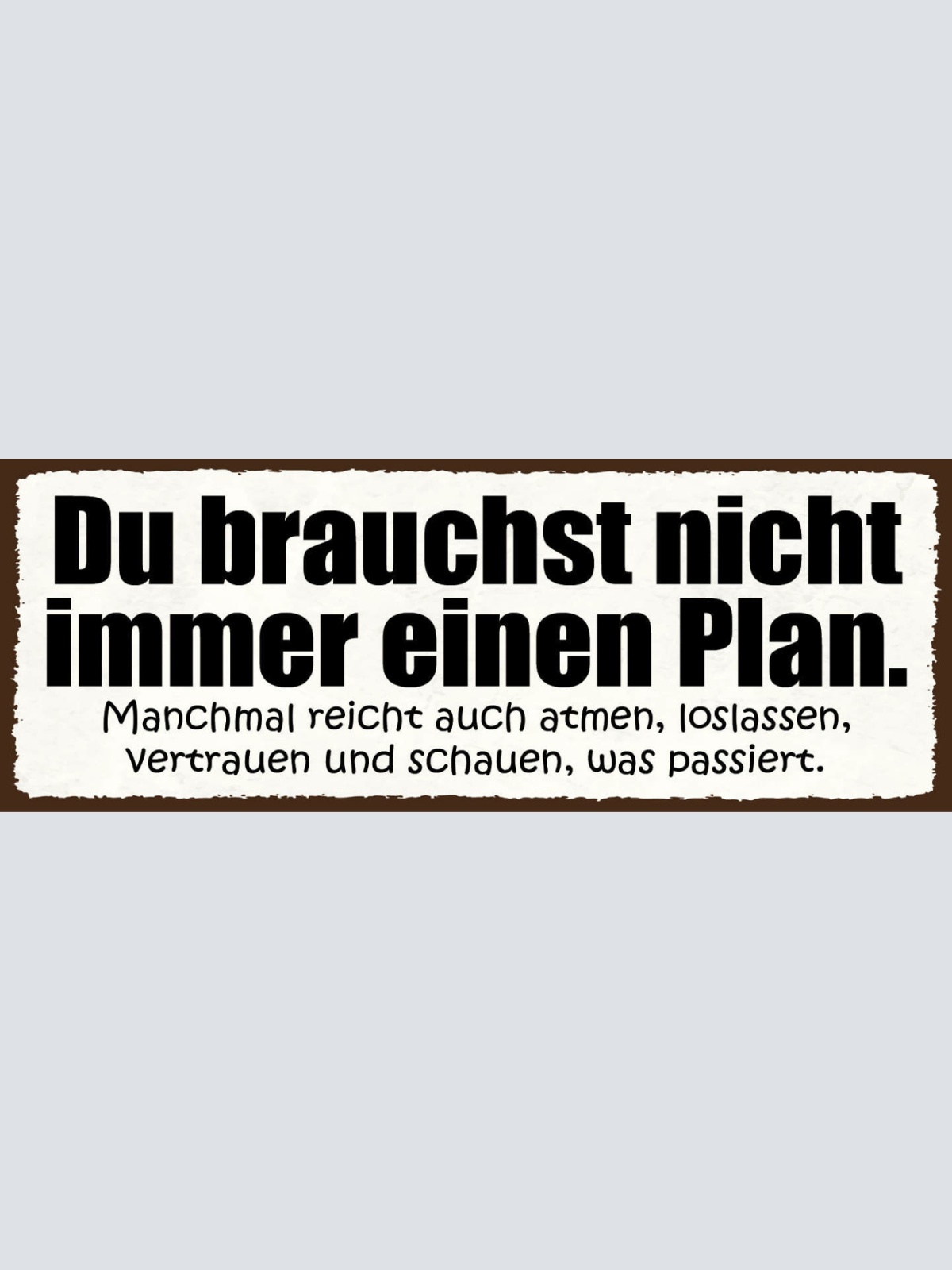 Schild Du Brauchst Nicht Immer Einen Plan Reicht Auch Atmen Schauen Was Passiert